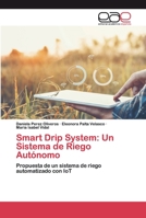 Smart Drip System: Un Sistema de Riego Autónomo: Propuesta de un sistema de riego automatizado con IoT 6200392676 Book Cover