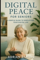 Digital Peace for Seniors: A Gentle Guide to Simplifying Your Digital Life B0FHLMC4QM Book Cover