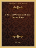 Let's Treat Our Presidents Like Human Beings 1425373771 Book Cover