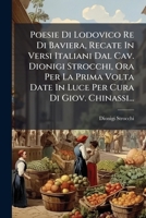 Poesie Di Lodovico Re Di Baviera, Recate In Versi Italiani Dal Cav. Dionigi Strocchi, Ora Per La Prima Volta Date In Luce Per Cura Di Giov. Chinassi... 1275996256 Book Cover