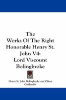 The Works of the Late Right Honourable Henry St. John, Lord Viscount Bolingbroke; Volume 4 1241695997 Book Cover