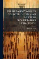 Use of Land Power to Counter the Iranian Nuclear Proliferation Challenge 1249440068 Book Cover