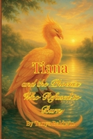 Tiana and the Phoenix Who Refused to Burn (The Unlikely Heroine Chronicles) B0G7CNFCL9 Book Cover