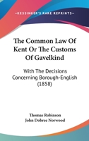 The Common Law of Kent, Or, the Customs of Gavelkind: With the Decisions Concerning Borough-English 1240184670 Book Cover