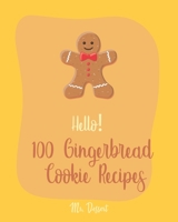 Hello! 100 Gingerbread Cookie Recipes: Best Gingerbread Cookie Cookbook Ever For Beginners [Cookie Dough Cookbook, Cookie Dough Recipe Book, Cookie Jar Cookbook, Gingerbread House Cookbook] [Book 1] 1700910647 Book Cover