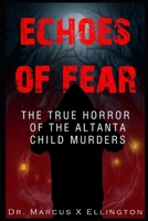 Echoes of Fear The True Horror of the Atlanta Child Murders B0DY76CDSS Book Cover
