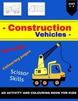 Construction Vehicles Activity and Coloring Book: A Fun Construction Vehicle Activity Book for Kids Aged 3 - 5 perfect party favor including dot-to-dot, scissor skills and coloring pages B092L18XM2 Book Cover
