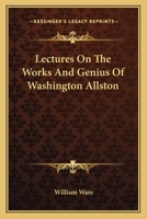 Lectures On The Works And Genius Of Washington Allston 0548490724 Book Cover