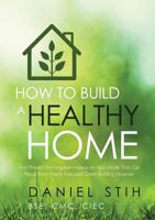 How to Build a Healthy Home: And Prevent the Negative Impacts on Your Health that Can Result from Poorly Executed Green Building Initiatives 0979468558 Book Cover