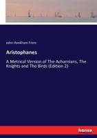 Aristophanes: A Metrical Version of The Acharnians, The Knights and The Birds (Edition 2) 333700279X Book Cover