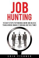 Job Hunting: 15 Easy Steps to Finding a New Job in Less Then a Week (Make It Dream Job This Tme) 1530988063 Book Cover