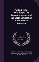 Facts & notes relating to the redemptioners and the early emigration of the poor to America 1341557782 Book Cover