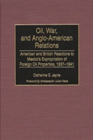 Oil, War and Anglo-American Relations: American and British Reactions to Mexico's Expropriation of Foreign Oil (Contributions in Latin American Studies) 0313312761 Book Cover