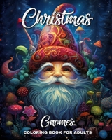 Christmas Gnomes Coloring Book for Adults: 50 Very Cute Coloring Pages for Adults with Enchanted Gnomes and Adorable Elves B0CM9RBZS1 Book Cover