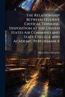 The Relationship Between Student Critical Thinking Disposition at the United States Air Command and Staff College and Academic Performance 1288273185 Book Cover