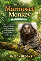 The Ultimate Marmoset Monkey Handbook: Discover expert care techniques, feeding secrets, health tips, and behavior insights to raise a happy, thriving marmoset companion with confidence. B0GK7VMXK7 Book Cover
