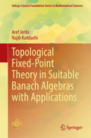 Topological Fixed-Point Theory in Suitable Banach Algebras with Applications (Infosys Science Foundation Series) 9819655412 Book Cover