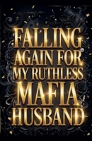 Falling Again for My Ruthless Mafia Husband B0GWW479LV Book Cover