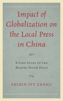 Impact of Globalization on the Local Press in China: A Case Study of the Beijing Youth Daily 0739184636 Book Cover