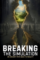 Breaking the Simulation: An Ancient Path Back to Reality B0GM394X81 Book Cover