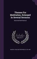 Themes for Meditation, Enlarged in Several Sermons: Doctrinal and Practical 1354018974 Book Cover
