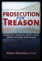 Prosecution for Treason: Weather War, Epidemics, Mind Control, and the Surrender of Sovereignty 1936296217 Book Cover