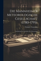 Die Mannheimer Meteorologische Gesellschaft (1780-1795).: Ein Beitrag Zur Geschichte Der Meteorologie 1021346926 Book Cover