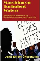 Marching on Turbulent Waters: Mastering the Stresses of the Radical Afrocentrist African/Edenic Life 1548656119 Book Cover