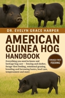 AMERICAN GUINE HOG HANDBOOK: Everything You Need To Know and Heritage Hog Care — fencing and shelter, forage-first feeding, rotational grazing, ... basics, hoof care, temperament and more B0G6MRBDS9 Book Cover