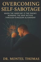 Overcoming Self-Sabotage: When the Inner Me is the Enemy: Winning the War Within Through Kingdom Alignment B0G3SW8618 Book Cover