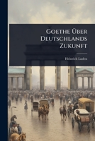 Goethe Ã ber Deutschlands Zukunft (German Edition) 1024912418 Book Cover