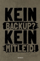 Kein Backup Kein Mitleid - Notizbuch: Für Administratoren | Notizbuch Tagebuch ... | Informatiker, Programmierer, Studenten, Entwickler, Coder, Admin, Nerd (German Edition) 1675989842 Book Cover