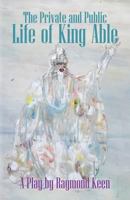 The Private and Public Life of King Able 149378577X Book Cover