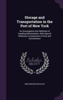 Storage and Transportation in the Port of New York: An Investigation Into Methods of Handling Merchandise, with Special Reference to Questions of Cost and Convenience 1146396473 Book Cover