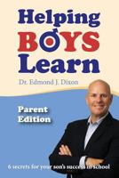 Helping Boys Learn - Parent Edition: 6 Secrets for your son's success in school 1492171719 Book Cover