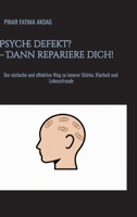 Psyche defekt? - Dann repariere dich!: Der einfache und effektive Weg zu innerer Stärke, Klarheit und Lebensfreude 3384836103 Book Cover
