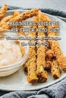 Beginner's Guide To Air Fryer Keto Diet: Discover Healthy Low Carb Recipes You Need To Try: Air Fryer Keto Zucchini Fries B0976DQ4ZK Book Cover