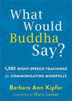 What Would Buddha Say?: Three Thousand Right-Speech Teachings to Help You Communicate Mindfully, Improve Every Relationship, and Speak Your Truth 1626251541 Book Cover