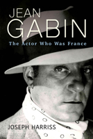 Jean Gabin: The Actor Who Was France 0813198755 Book Cover