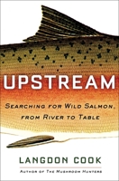 Upstream: Searching for Wild Salmon, from River to Table 1101882883 Book Cover