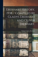 Eberhart History, 1938 / Compiled by Gladys Eberhart and Oliver Eberhart. 1014834406 Book Cover