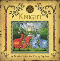 Knight: A Noble Guide for Young Squires (A Genuine & Moste Authentic Guide, #1) 0763630624 Book Cover