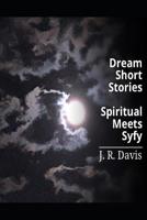 Dream Short Stories: Spiritual Meets Syfy 1798561271 Book Cover