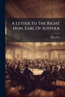 A Letter to the Right Hon. Earl of Suffolk: One of His Majesty's Principal Secretaries of State 1275310990 Book Cover