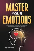 Master Your Emotions: The Ultimate Guide to Master Emotions, Stress Management and Overcome Negativity 1953732461 Book Cover