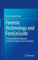 Forensic Victimology and Femi(ni)cide: A Transdisciplinary Approach on Forensic Evidence and its Contexts 3031827406 Book Cover
