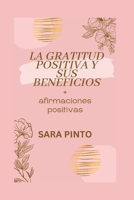 LA GRATITUD POSITIVA Y SUS BENEFICIOS + afirmaciones positivas (Self-growth, improvement and Development In Spanish: Autocrecimiento, mejora y desarrollo en español) B0C2S1VQ76 Book Cover