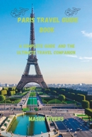 PARIS TRAVEL GUIDE BOOK 2023: A COMPLETE GUIDE AND THE ULTIMATE TRAVEL COMPANION B0C9SNK8YL Book Cover