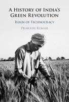 A History of India's Green Revolution: Reign of Technocracy 1009646583 Book Cover