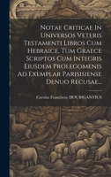 Notae Criticae In Universos Veteris Testamenti Libros Cum Hebraice, Tum Graece Scriptos Cum Integris Eiusdem Prolegomenis Ad Exemplar Parisisiense Denuo Recusae... 1022639757 Book Cover